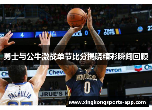 勇士与公牛激战单节比分揭晓精彩瞬间回顾